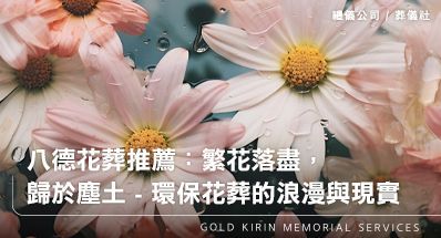 八德花葬推薦:繁花落盡,歸於塵土 - 環保花葬的浪漫與現實
